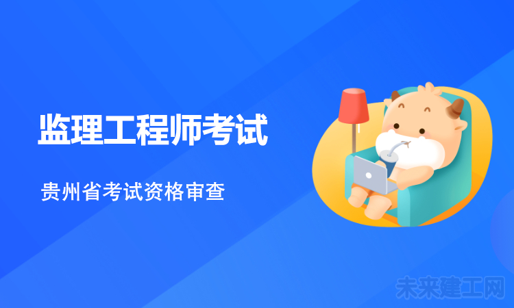 贵州省2021年监理工程师考试资格审查