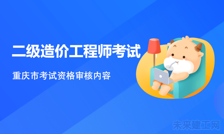 重庆市2021年二级造价工程师考试资格审核内容