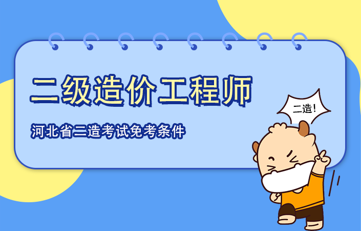 河北省2021年二级造价工程师考试免考条件