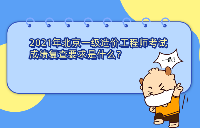 2021年北京一级造价工程师考试成绩复查要求是什么？